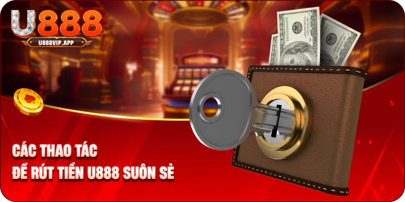 Các thao tác để rút tiền U888 suôn sẻ