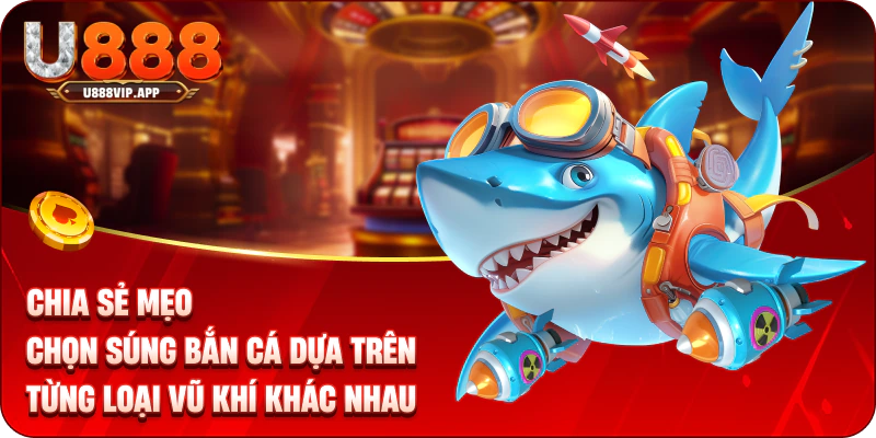 Chia sẻ mẹo chọn súng bắn cá dựa trên từng loại vũ khí khác nhau